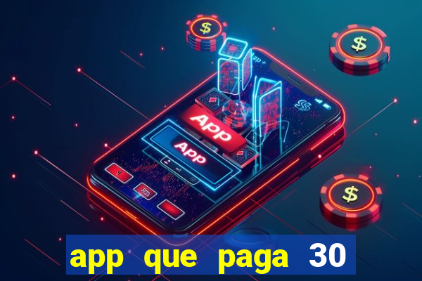 app que paga 30 reais para se cadastrar